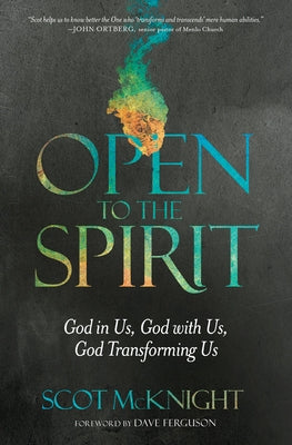 Open to the Spirit: God in Us, God with Us, God Transforming Us by McKnight, Scot