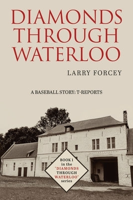 Diamonds Through Waterloo: A Baseball Story: T-Reports by Forcey, Larry