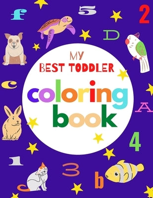 my best toddler coloring book: Fun Coloring Books for Toddlers & Kids Ages 2, 3, 4 & 5 - Activity Book Teaches ABC, Letters, animals (Kids coloring a by Publisher, Bensania