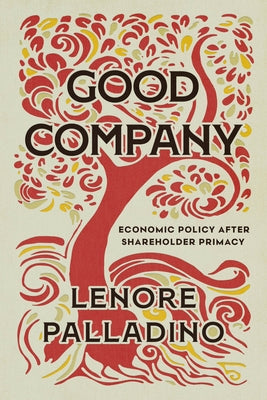 Good Company: Economic Policy After Shareholder Primacy by Palladino, Lenore