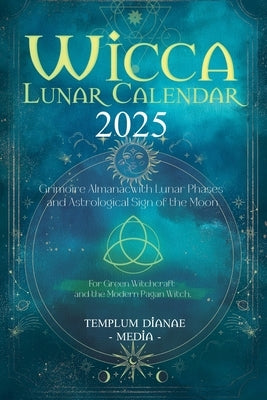 Wicca Lunar Calendar - 2025: Grimoire Almanac with Lunar Phases and Astrological Sign of the Moon, For Green Witchcraft and the Modern Pagan Witch by Media, Templum Dianae