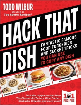 Hack That Dish: Fantastic Famous Food Forgeries and Secret Tricks You Can Use to Copy Any Dish (a Cookbook) by Wilbur, Todd