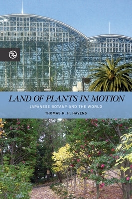 Land of Plants in Motion: Japanese Botany and the World by Havens, Thomas R. H.