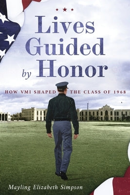 Lives Guided by Honor: How VMI Shaped the Class of 1968 by Simpson, Mayling Elizabeth