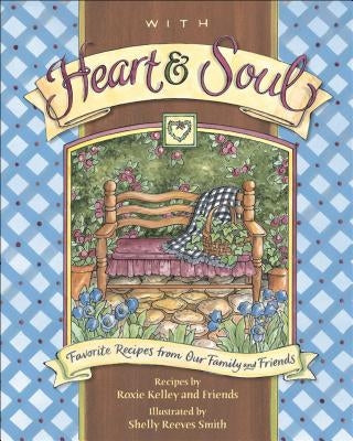 With Heart and Soul: Favorite Recipes from Our Friends and Family by Kelley, Roxie