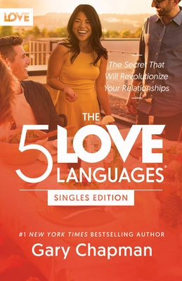 The 5 Love Languages Singles Edition: The Secret That Will Revolutionize Your Relationships by Chapman, Gary