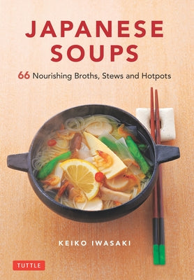 Japanese Soups: 66 Nourishing Broths, Stews and Hotpots by Iwasaki, Keiko