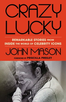 Crazy Lucky: Remarkable Stories from Inside the World of Celebrity Icons by Mason, John