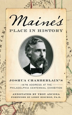 Maine's Place in History: Joshua Chamberlain's 1876 Address at the Philadelphia Centennial Exhibition by Chamberlain, Joshua