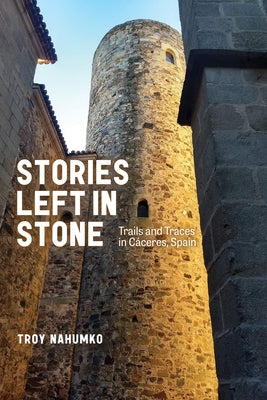 Stories Left in Stone: Trails and Traces in C?ceres, Spain by Nahumko, Troy