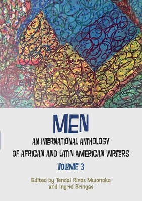 Men: An International Anthology of African and Latin American writers Vol 3 by Mwanaka, Tendai Rinos