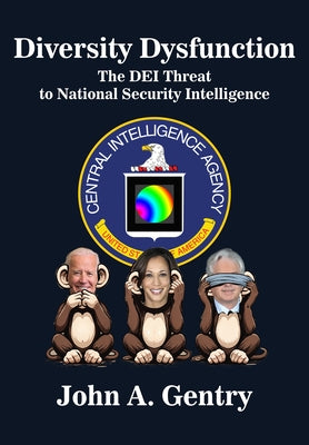 Diversity Dysfunction: The Dei Threat to National Security Intelligence by Gentry, John a.