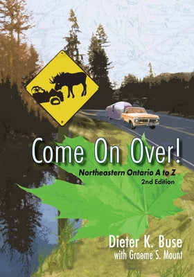 Come on Over!: Northeastern Ontario from A to Z by Buse, Dieter K.