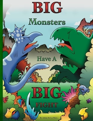 Big Monsters Have A Big Fight: A tale of Big Monsters and even Bigger Emotions by de la Mora, Julian E.