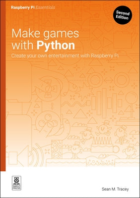 Make Games with Python: Create Your Own Entertainment with Raspberry Pi by Tracey, Sean M.