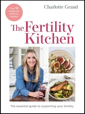 The Fertility Kitchen: The Essential Guide to Supporting Your Fertility by Grand, Charlotte