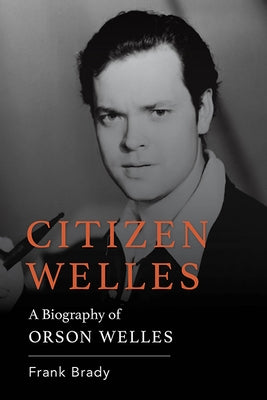 Citizen Welles: A Biography of Orson Welles by Brady, Frank