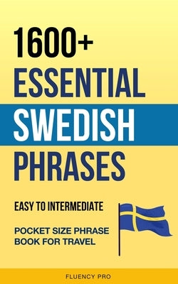 1600+ Essential Swedish Phrases: Easy to Intermediate Pocket Size Phrase Book for Travel by Pro, Fluency