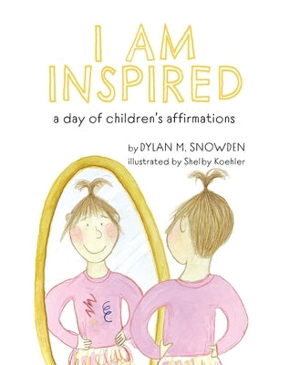 I Am Inspired: A Day of Children's Affirmations by Snowden, Dylan
