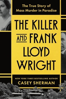 The Killer and Frank Lloyd Wright: The True Story of Mass Murder in Paradise by Sherman, Casey