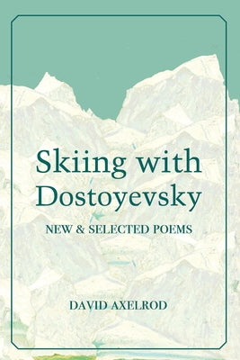 Skiing with Dostoyevsky: New and Selected Poems by Axelrod, David