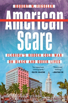 American Scare: Florida's Hidden Cold War on Black and Queer Lives by Fieseler, Robert W.