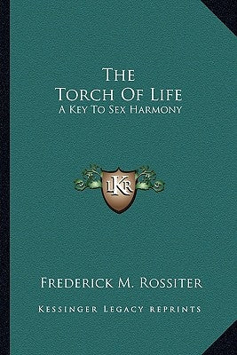 The Torch Of Life: A Key To Sex Harmony by Rossiter, Frederick M.