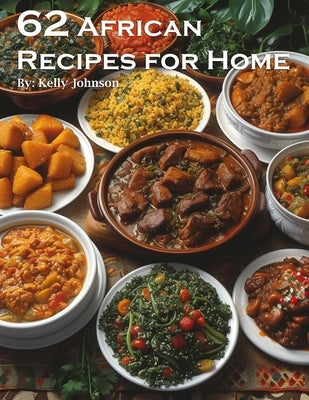 62 African Recipes for Home by Johnson, Kelly