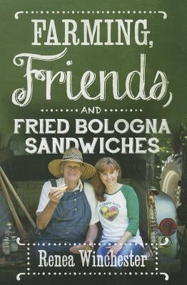 Farming, Friends & Fried Bologna Sandwiches by Winchester, Renea