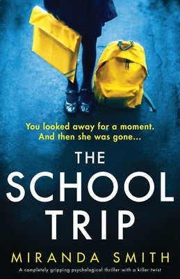 The School Trip: A completely gripping psychological thriller with a killer twist by Smith, Miranda