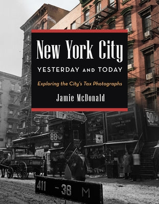 New York City Yesterday and Today: Exploring the City's Tax Photographs by McDonald, Jamie