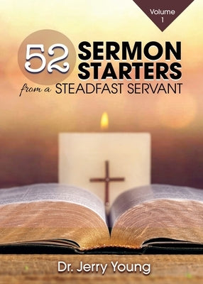 52 Sermon Starters from a Steadfast Servant by Young, Jerry