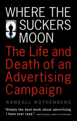 Where the Suckers Moon: The Life and Death of an Advertising Campaign by Rothenberg, Randall