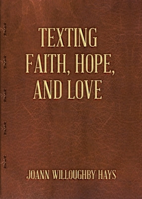 Texting Faith, Hope, and Love by Hays, Joann Willoughby