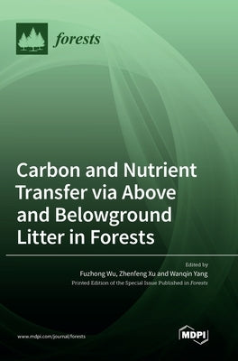 Carbon and Nutrient Transfer via Above and Belowground Litter in Forests by Wu, Fuzhong