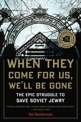 When They Come for Us, We'll Be Gone: The Epic Struggle to Save Soviet Jewry by Beckerman, Gal