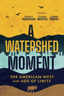 A Watershed Moment: The American West in the Age of Limits by Frodeman, Robert