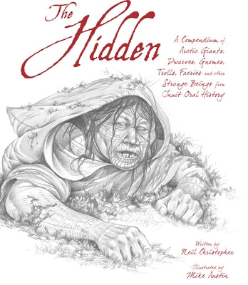 The Hidden: A Compendium of Arctic Giants, Dwarves, Gnomes, Trolls, Faeries and Other Strange Beings from Inuit Oral History by Christopher, Neil