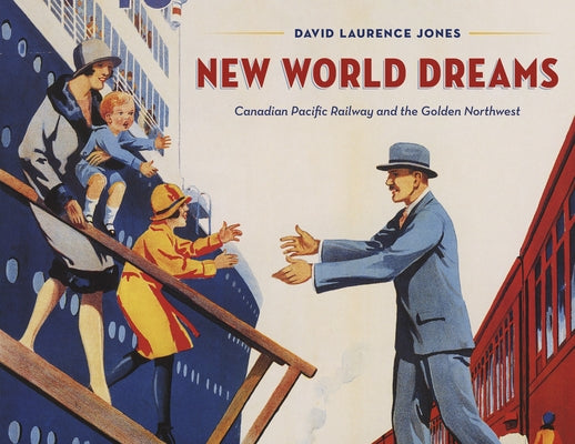 New World Dreams: Canadian Pacific Railway and the Golden Northwest by Jones, David Laurence