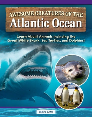 Awesome Creatures of the Atlantic Ocean: Learn about Animals Including the Great White Shark, Sea Turtles, and Dolphins! by Orr, Tamra B.