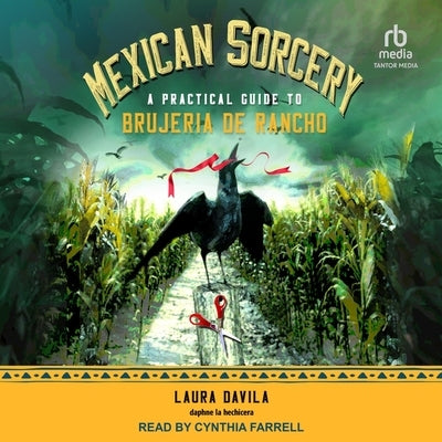 Mexican Sorcery: A Practical Guide to Brujeria de Rancho by Davila, Laura