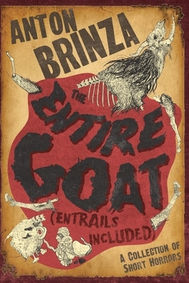 The Entire Goat (Entrails Included): A Collection of Short Horrors by Brinza, Anton