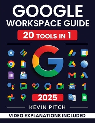 Google Workspace Guide: Unlock Every Google App - Elevate Efficiency with Exclusive Tips, Time-Savers & Step-by-Step Screenshots for Quick Mas by Pitch, Kevin