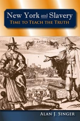 New York and Slavery: Time to Teach the Truth by Singer, Alan J.