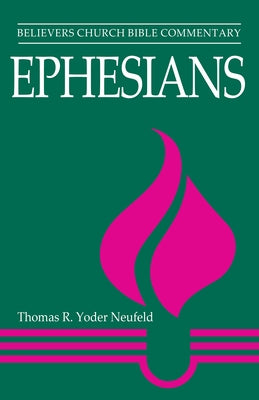 Ephesians: Believers Church Bible Commentary by Yoder Neufeld, Thomas