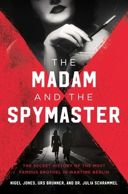 The Madam and the Spymaster: The Secret History of the Most Famous Brothel in Wartime Berlin by Brunner, Urs