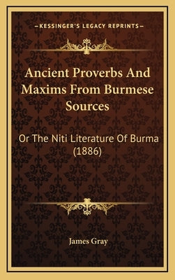 Ancient Proverbs And Maxims From Burmese Sources: Or The Niti Literature Of Burma (1886) by Gray, James
