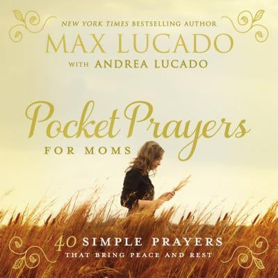 Pocket Prayers for Moms: 40 Simple Prayers That Bring Peace and Rest - The Perfect Christian Gifts for Women by Lucado, Max