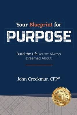 Your Blueprint for Purpose: Build the Life You've Always Dreamed About by Creekmur Cfp(r), John