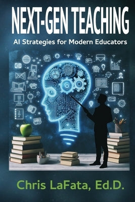 Next-Gen Teaching: AI Strategies for Modern Educators by Lafata, Madeline